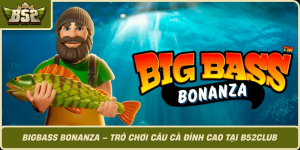 Bigbass Bonanza Tro Choi Cau Ca Dinh Cao Tai B52Club