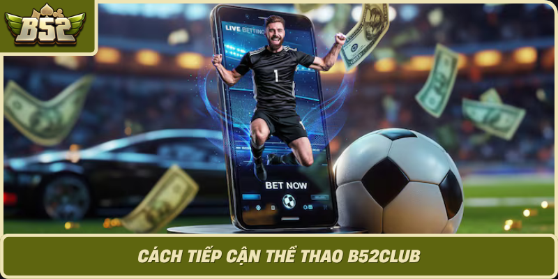 Cach Tiep Can The Thao B52Club