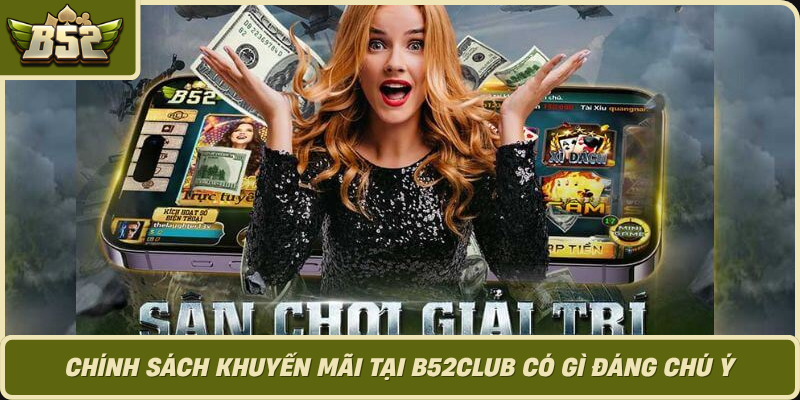 Chinh Sach Khuyen Mai Tai B52Club Co Gi Dang Chu Y