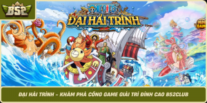 Dai Hai Trinh Kham Pha Cong Game Giai Tri Dinh Cao B52Club