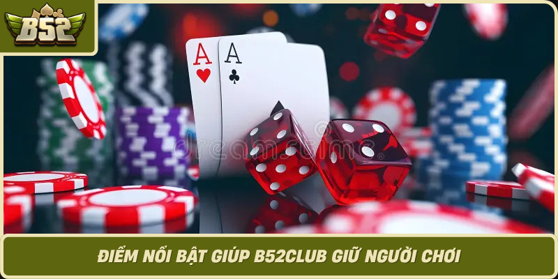 Diem Noi Bat Giup B52Club Giu Nguoi Choi