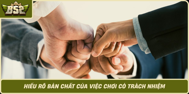 Hieu Ro Ban Chat Cua Viec Choi Co Trach Nhiem