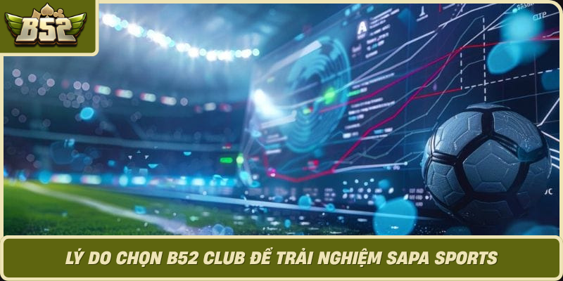 Ly Do Chon B52 Club De Trai Nghiem Sapa Sports