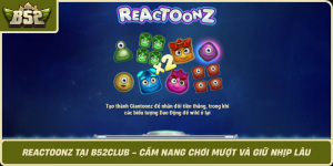 Reactoonz Tai B52Club Cam Nang Choi Muot Va Giu Nhip Lau