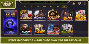 Super Baccarat 6 Ban Cuoc Dinh Cao Tai B52 Club