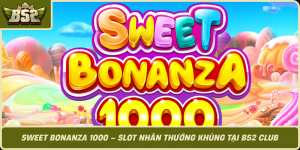 Sweet Bonanza 1000 Slot Nhan Thuong Khung Tai B52 Club