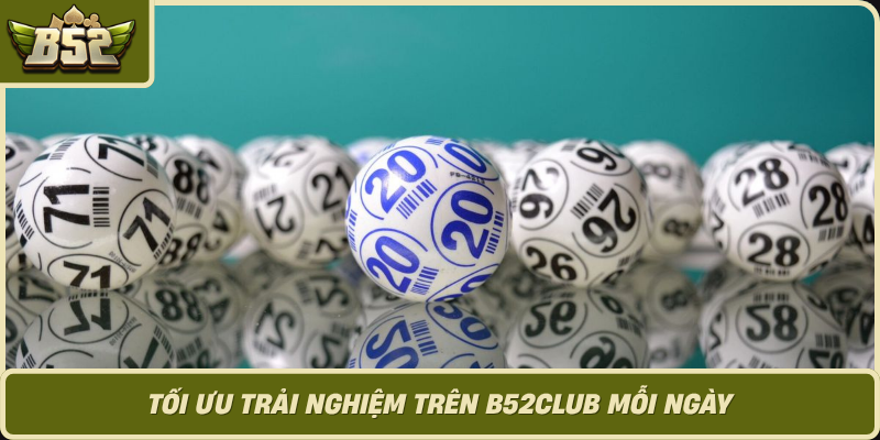 Toi Uu Trai Nghiem Tren B52Club Moi Ngay