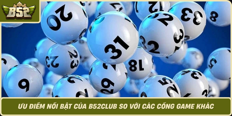 Uu Diem Noi Bat Cua B52Club So Voi Cac Cong Game Khac